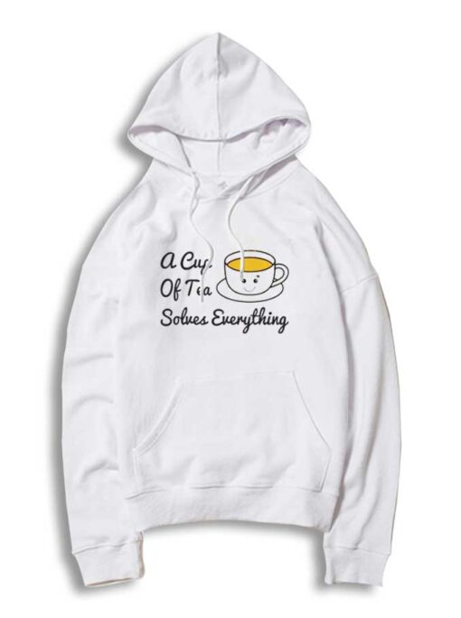 A Cup Of Tea Solves Everything Tea Time Hoodie