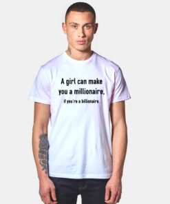 A Girl Can Make You Millionaire If Billionaire T Shirt
