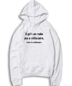 A Girl Can Make You Millionaire If Billionaire Hoodie