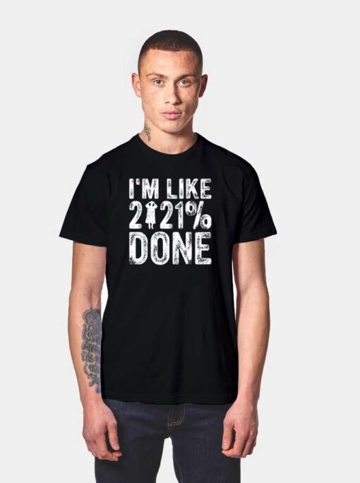 I'm Like 2021% Done Pandemic T Shirt