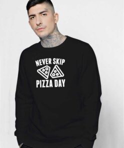 Never Skip Pizza Day Slices Sweatshirt