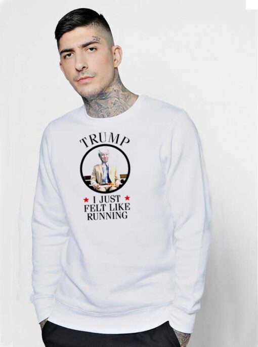 Trump I Just Felt Like Running Sweatshirt