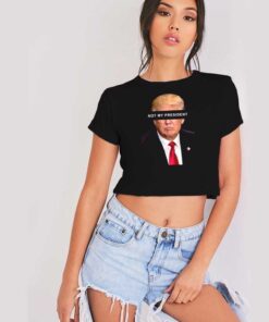 Donald Trump Not My President Crop Top Shirt