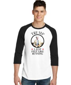 Trump I Just Felt Like Running Raglan Tee