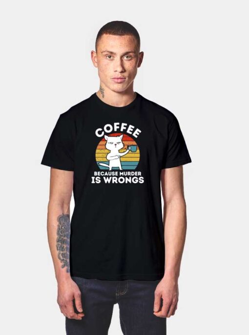 Cat Coffee Because Murder Is Wrong T Shirt