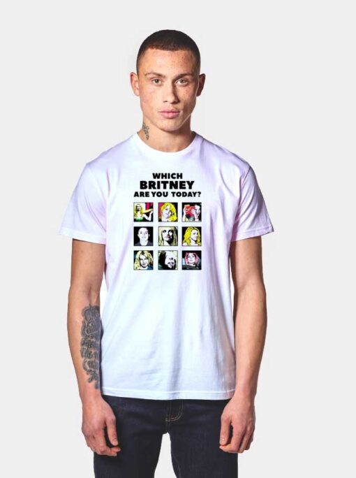 Which Britney Are You Today T Shirt