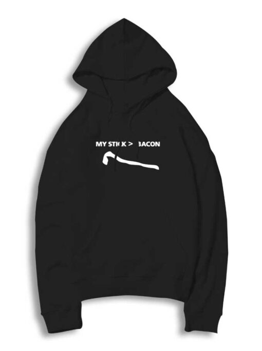 My Stick Is Greater Than Bacon Hoodie
