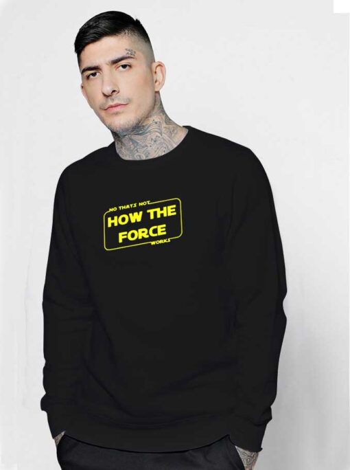 No That's Not How The Force Works Sweatshirt