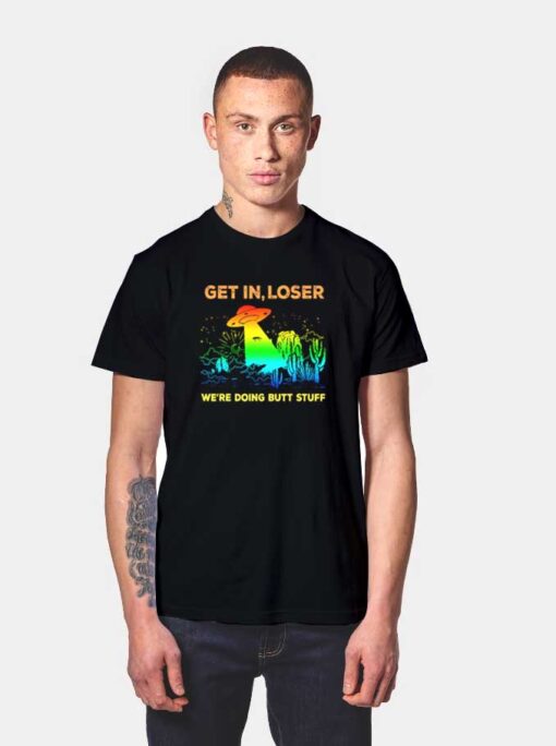 Get In Loser We’re Doing Butt Stuff T Shirt