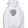 I Would Rather be Playing Apex Legends Quote Hoodie