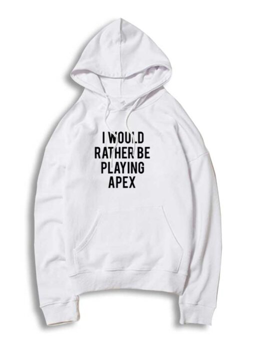 I Would Rather be Playing Apex Legends Quote Hoodie