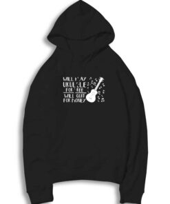 Will Play Ukulele At Hawaii Hoodie