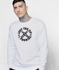 Just The Tip I Promise Bullet Sweatshirt