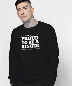 Proud To Be a Singer Quote Sweatshirt