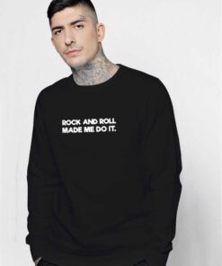 Rock And Roll Made Me Do It Quote Sweatshirt