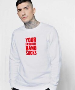Your Favorite Band Sucks Quote Sweatshirt