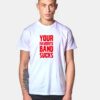 Your Favorite Band Sucks Quote T Shirt