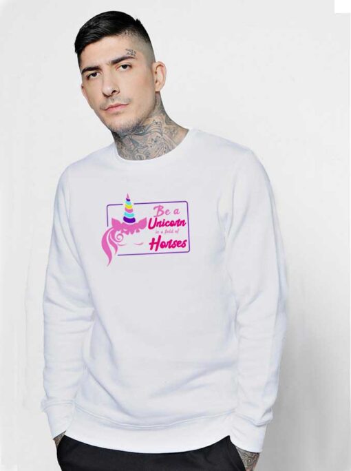 Be A Unicorn In A Field Of Horses Quote Sweatshirt