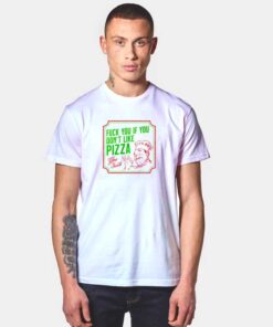 Fuck You If You Don't Like Pizza Chef T Shirt