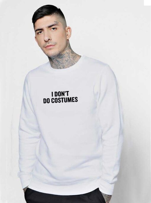 I Don't Do Costumes Halloween Quote Sweatshirt