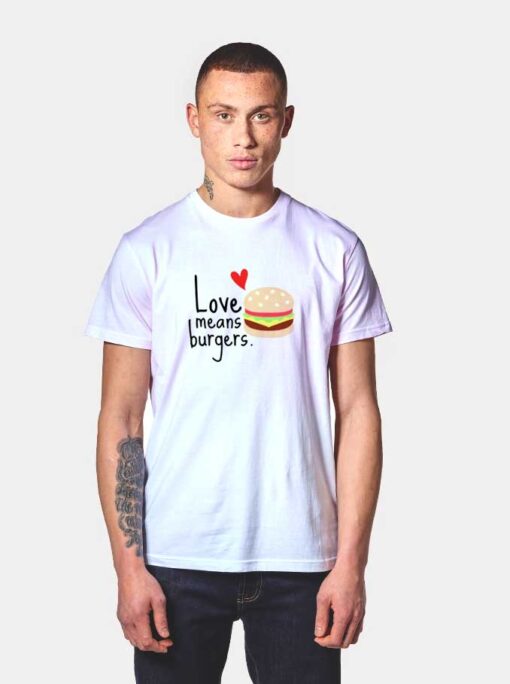 Love Means Burgers T Shirt