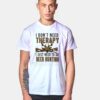 Deer Hunter I Don't Need Therapy T Shirt
