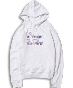 I Like Yellowstone And Maybe Three People Quote Hoodie