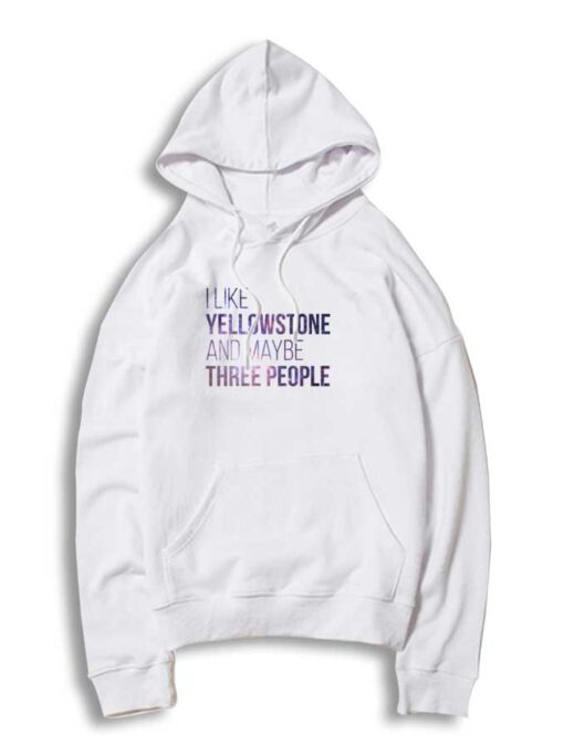 I Like Yellowstone And Maybe Three People Quote Hoodie