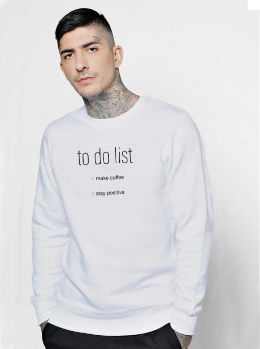 To Do List Make Coffee Stay Positive Sweatshirt