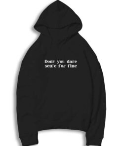 Don't You Dare Settle For Fine Quote Hoodie