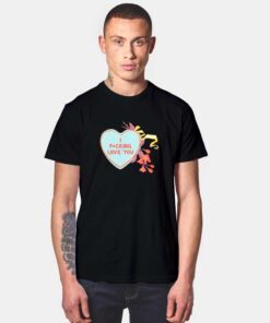 I Fucking Love You Valentine T Shirt