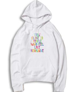 Stay Close to People Who Feel Like Sunshine Quote Hoodie