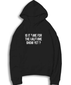 Super Bowl Time For Half Time Show Hoodie