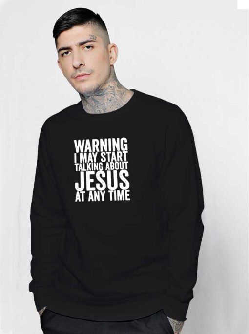 Warning I May Start Talking About Jesus Quote Sweatshirt