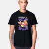 Can't Fight Today Only Splash T Shirt