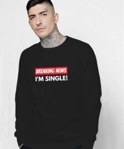 Valentine Breaking News I Am Single Sweatshirt