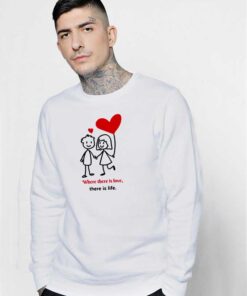 Where There Is Love There Is Live Valentines Sweatshirt