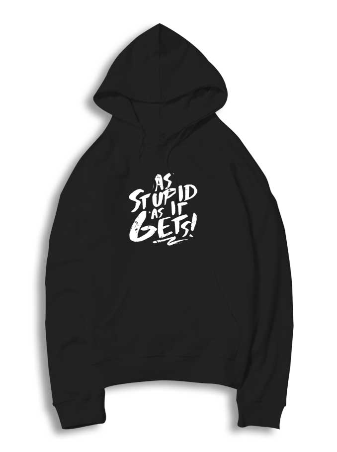As Stupid As It Gets Quote Hoodie