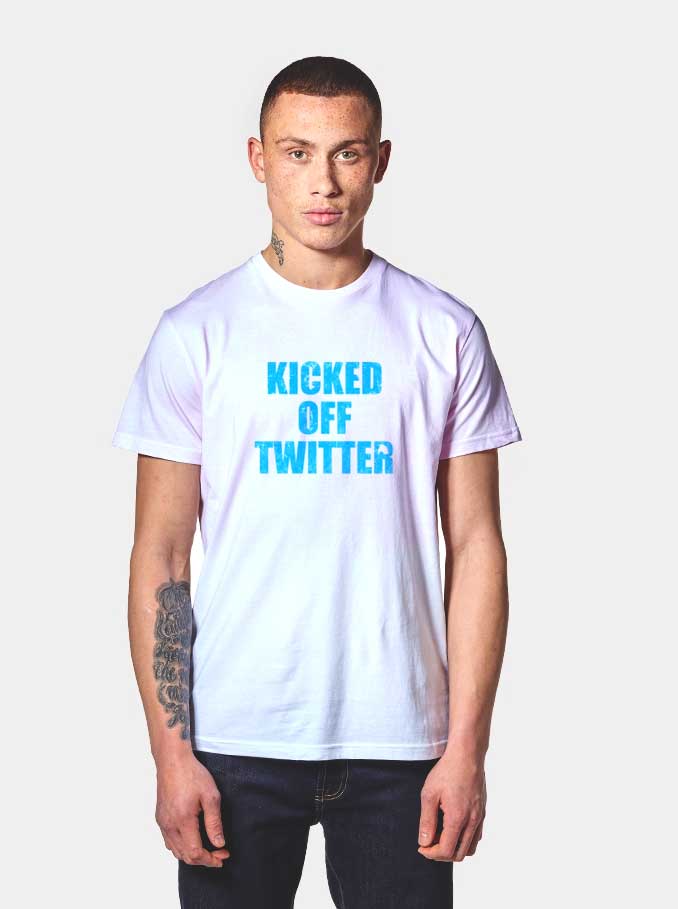 Kicked Out Of Twitter Quote T Shirt