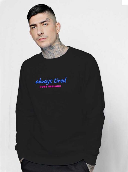 Always Tired Post Malone Quote Sweatshirt