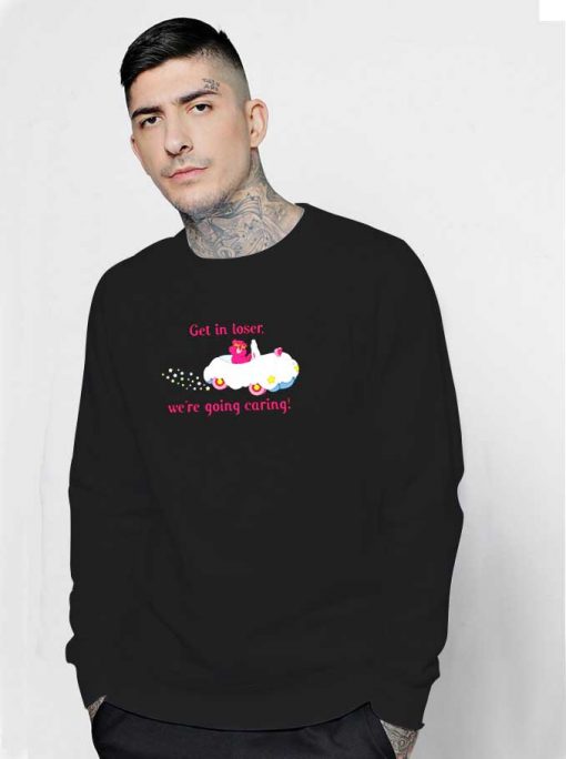 Get In Loser Caring Bear Sweatshirt
