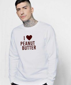 I Love Peanut Butter Sweatshirt