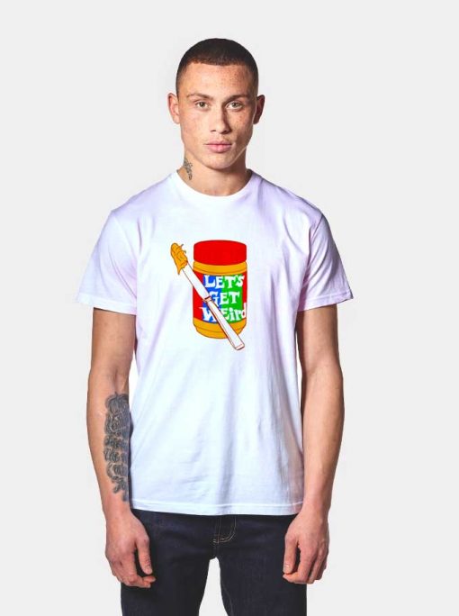 Peanut Butter Let's Get Weird T Shirt
