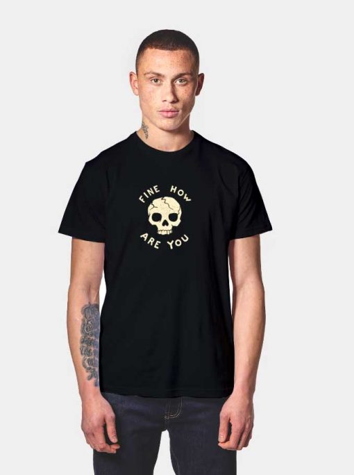 Skull Fine How Are You T Shirt