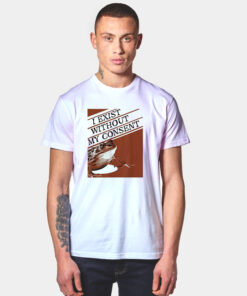 I Exist Without My Consent Frog Funny Surreal Meme T Shirt