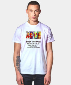 Born To Mash Neutral Is A Fuck T Shirt