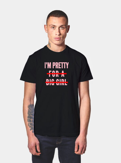 I’m Pretty For A Big Girl T Shirt