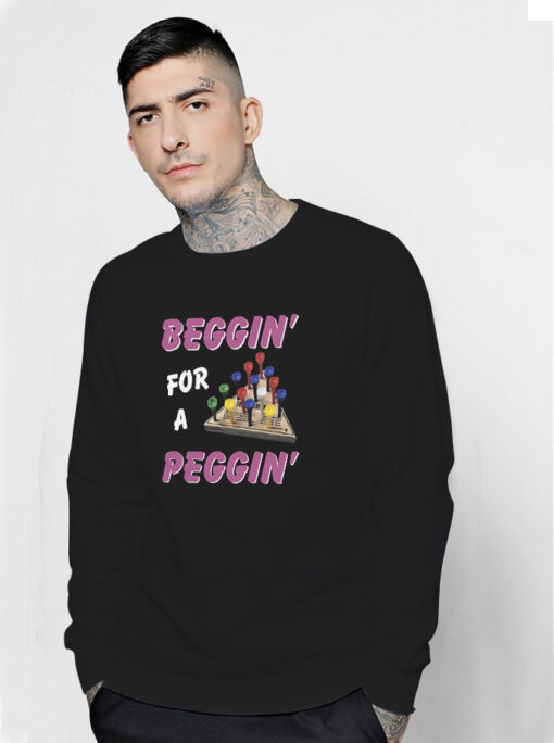 Beggin' For A Peggin Sweatshirt
