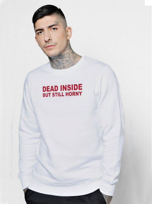 Dead Inside But Still Horny Sweatshirt