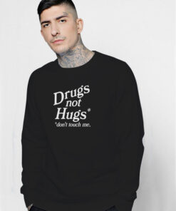 Drugs Not Hugs Don’t Touch Me Sweatshirt